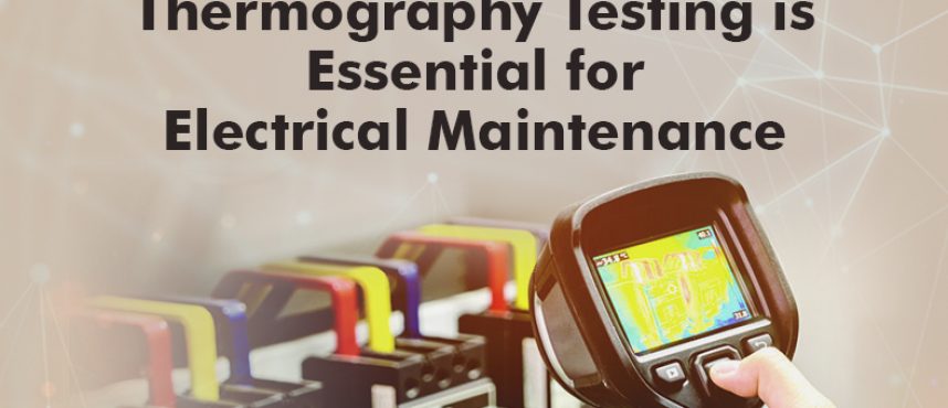 HOW THERMOGRAPHY TESTING IS ESSENTIAL FOR ELECTRICAL PANEL’S MAINTENANCE