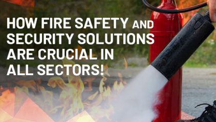 How Fire Safety and Security Solutions are Crucial in all Sectors!