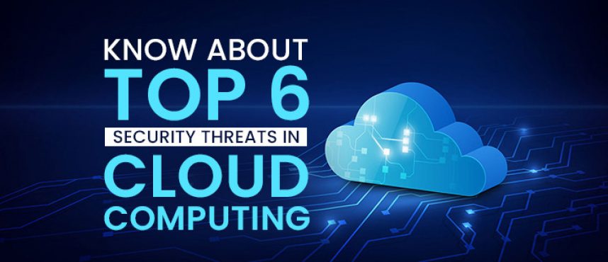 Know about Top 6 Security Threats in Cloud Computing