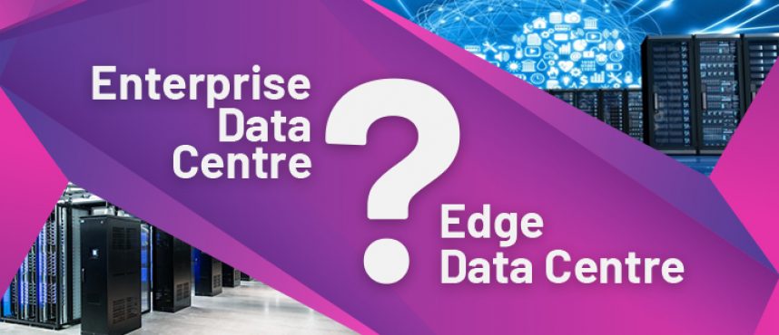 Which is the right choice for your Business, Edge or Enterprise Data Centre?