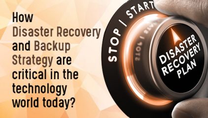 How Disaster Recovery and Backup Strategy are critical in the Technology world today?