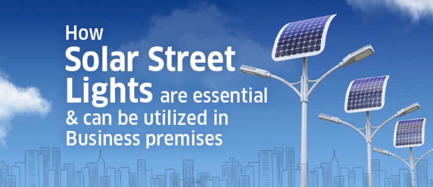 How Solar Street Lights are essential & can be utilized in Business premises…