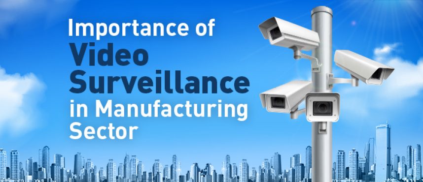 Importance of Video Surveillance in Manufacturing Sector