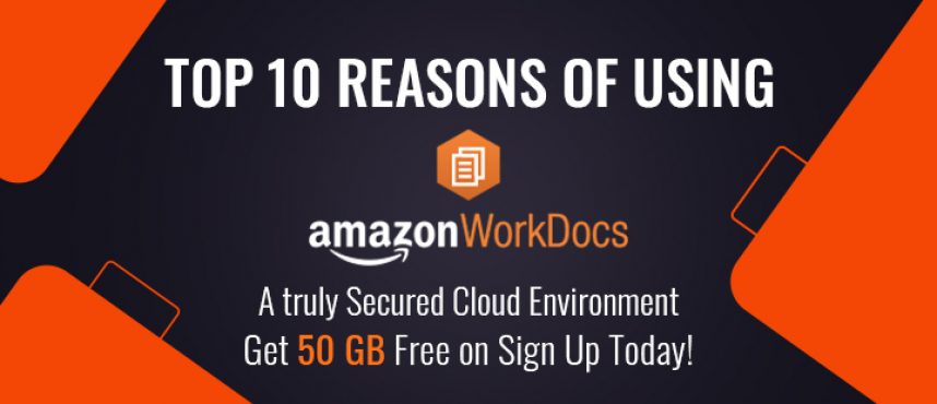 Top 10 Reasons of using Amazon WorkDocs – A truly Secured Cloud Environment