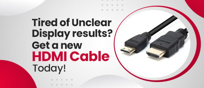 Tired of Unclear Display results? Get a new HDMI Cable today