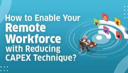 How to Enable Your Remote Workforce with Reducing CAPEX Technique?