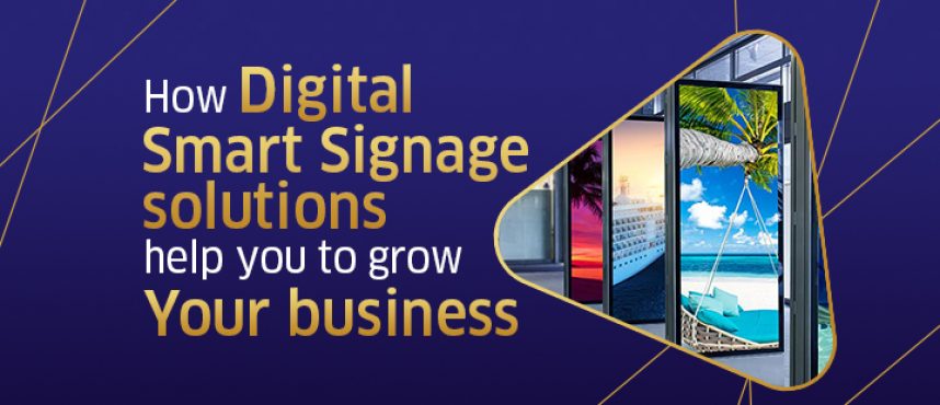 How Digital Smart Signage solutions help you to grow your business.