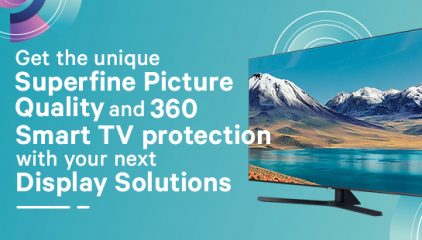 Get the unique superfine picture quality and 360 Smart TV protection with your next Display Solutions.