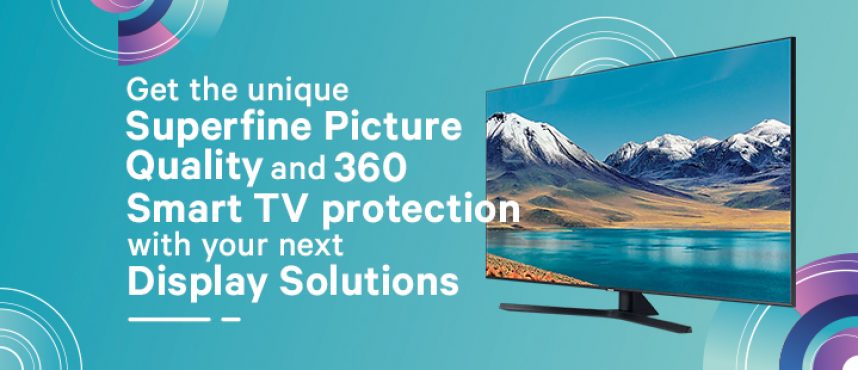 Get the unique superfine picture quality and 360 Smart TV protection with your next Display Solutions.