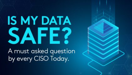 Is My Data Safe? A must asked question by every CISO Today.