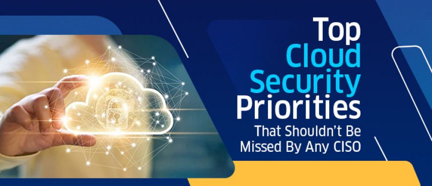 Top Cloud Security Priorities That Shouldn’t Be Missed By Any CISO