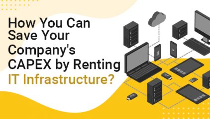 How You Can Save Your Company’s CAPEX by Renting IT Infrastructure?