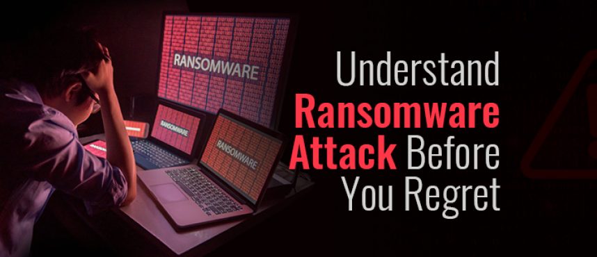 Understand Ransomware Attack Before You Regret