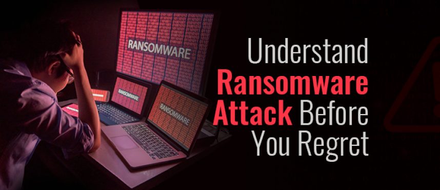 Understand Ransomware Attack Before You Regret