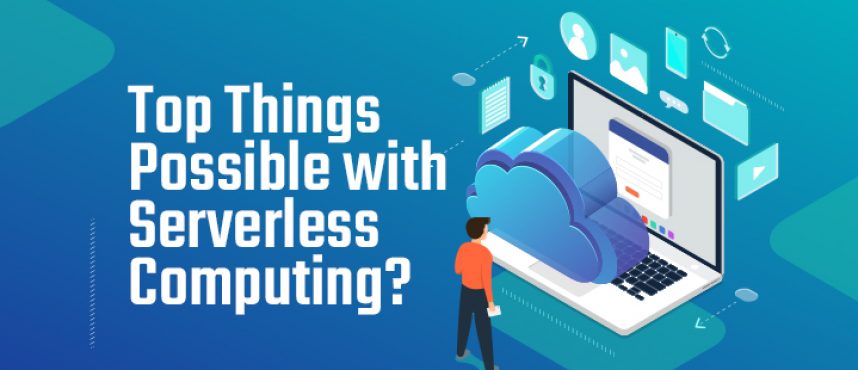 Top Things Possible with Serverless Computing?