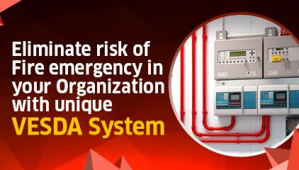 Eliminate risk of Fire emergency in your Organization with unique VESDA System.