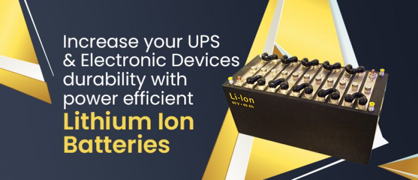 Increase your UPS & Electronic Devices durability with power efficient Lithium Ion Batteries.