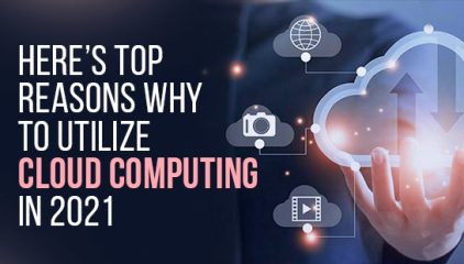 Here’s Top Reasons why to Utilize Cloud Computing in 2021