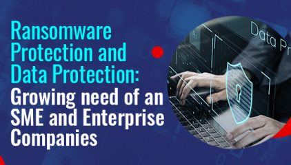 Ransomware and Data Protection: Growing need of an SME and Enterprises