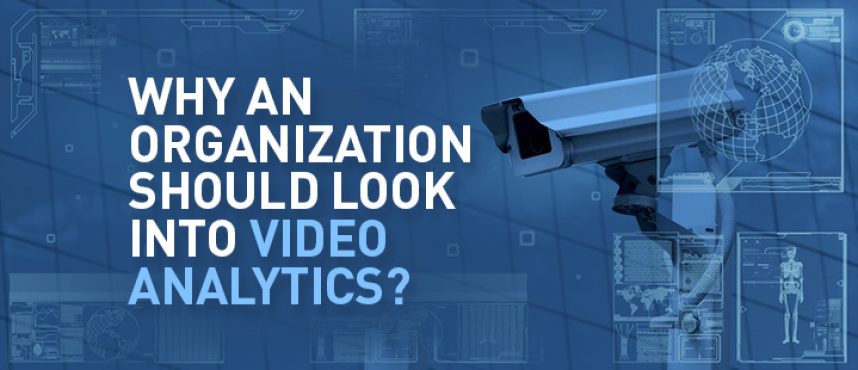 Why an organization should look into Video Analytics?