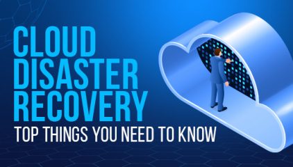 Cloud Disaster Recovery: Top Things You Need to Know