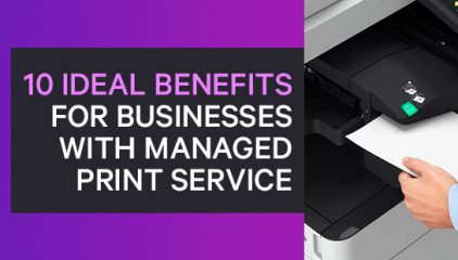 10 ideal benefits for businesses with  Managed Print Service.