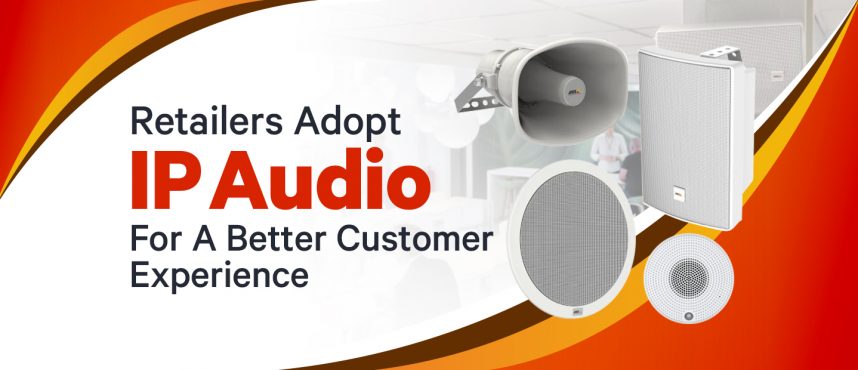 Retailers Adopt IP Audio for A Better Customer Experience