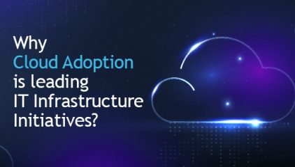 Why Cloud Adoption is leading IT Infrastructure Initiatives?