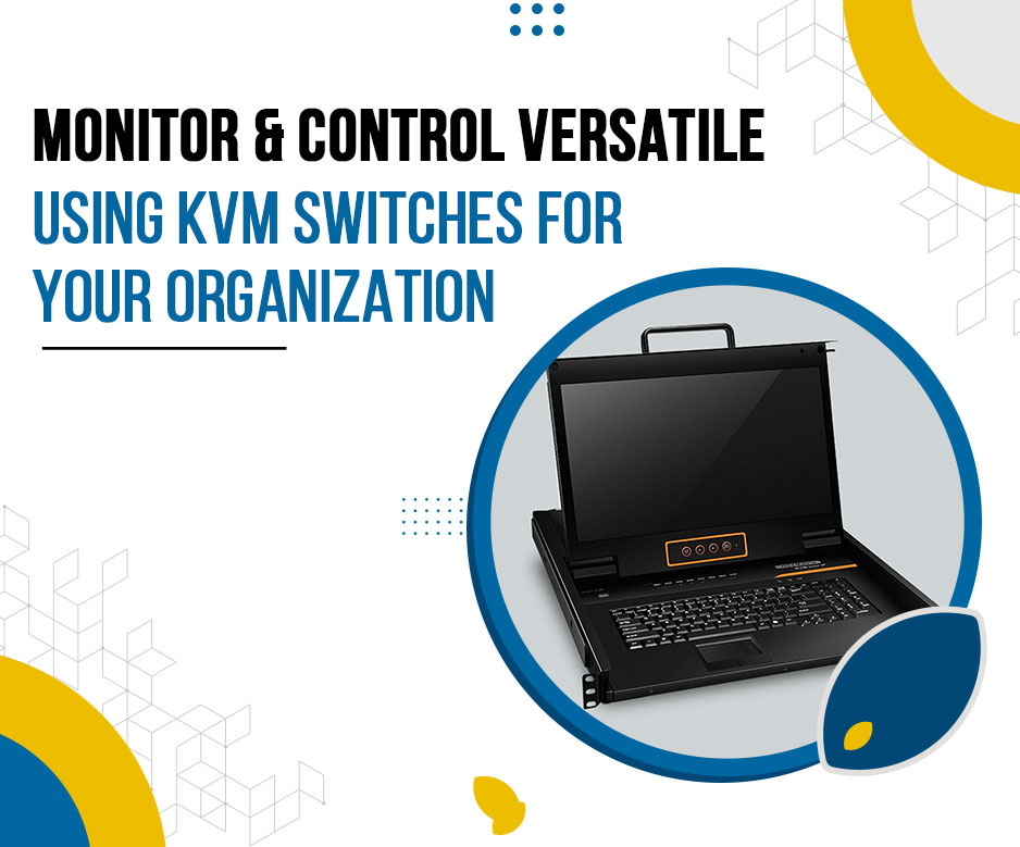 Monitor & Control versatile using KVM Switches for your Organization