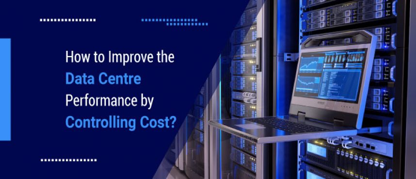 How to Improve the Data Centre Performance by Controlling Cost?