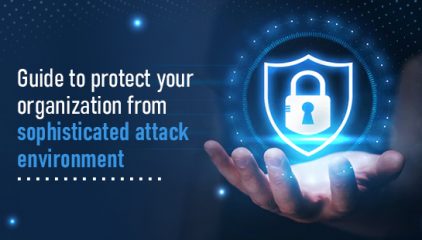 Guide to protect your organization from sophisticated attack environment.