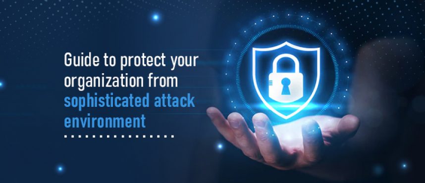 Guide to protect your organization from sophisticated attack environment.