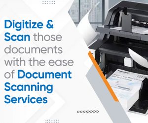 Need better visibility and information access? Digitize & Scan those documents with ease of Document Scanning Services