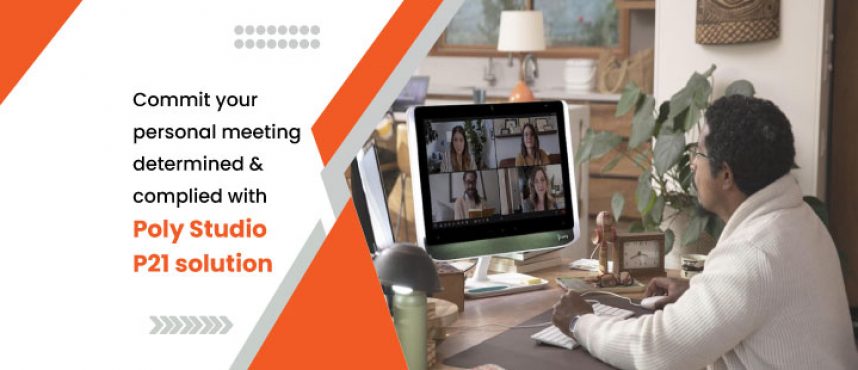 Commit your personal meeting determined & complied with Poly Studio P21 solution