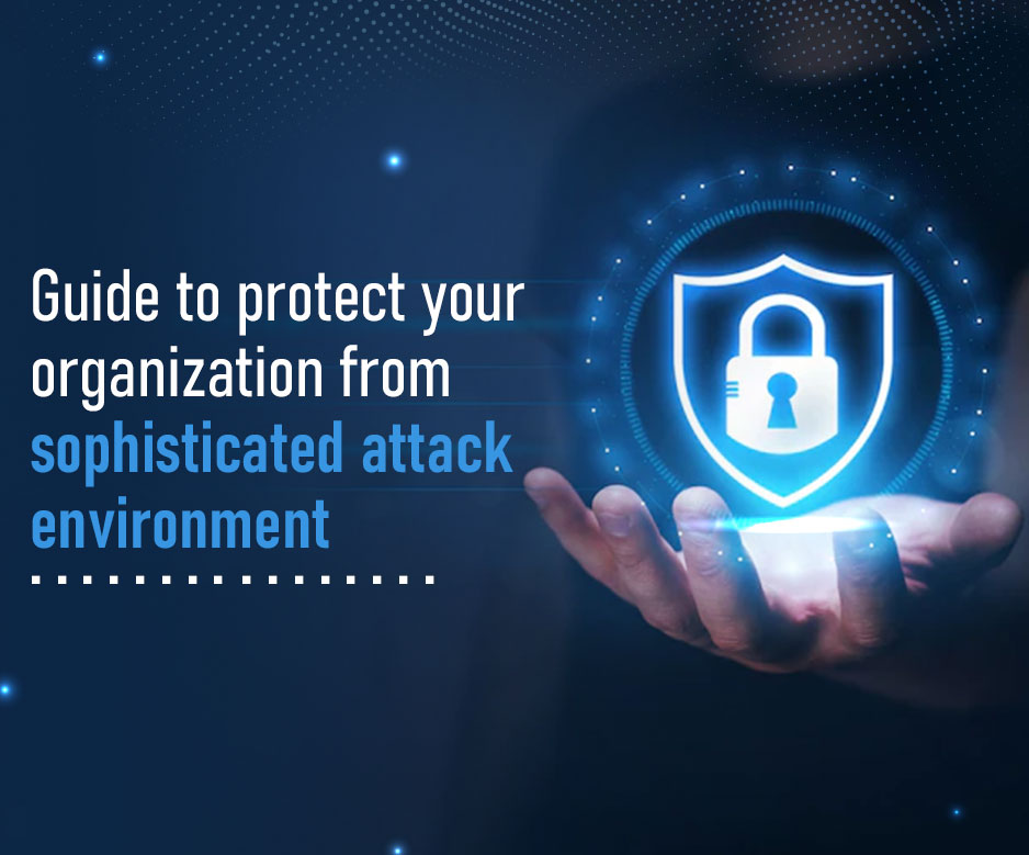 Guide to protect your organization from sophisticated attack environment