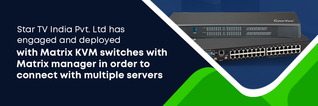 Star TV India Pvt. Ltd has engaged and deployed with Matrix KVM switches with Matrix manager in order to connect with multiple servers.