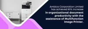 Network Techlab has profoundly assisted Ambica Corporation in order to save space, cost and increase document output.