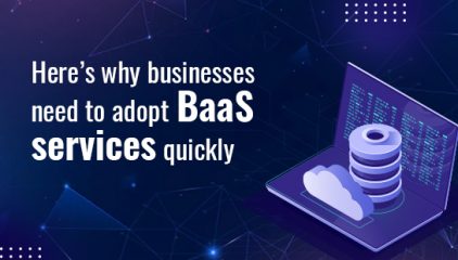 Here’s why businesses need to adopt BaaS services quickly