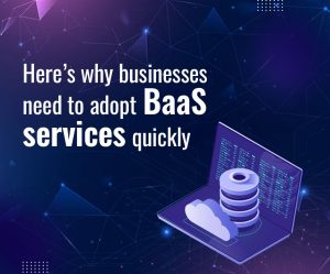 Here’s why businesses need to adopt BaaS services quickly