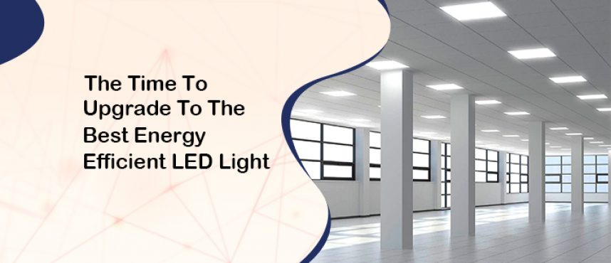 The Time To Upgrade To The Best Energy Efficient LED Light