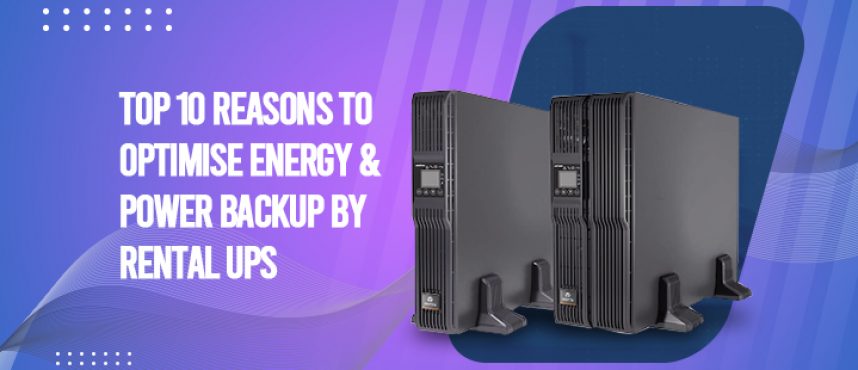 Top 10 Reasons to Optimise Energy & Power Backup by Rental UPS