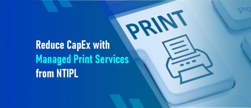 Reduce CapEx with Managed Print Services from NTIPL