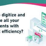 How to digitize and manage all your documents with utmost efficiency?