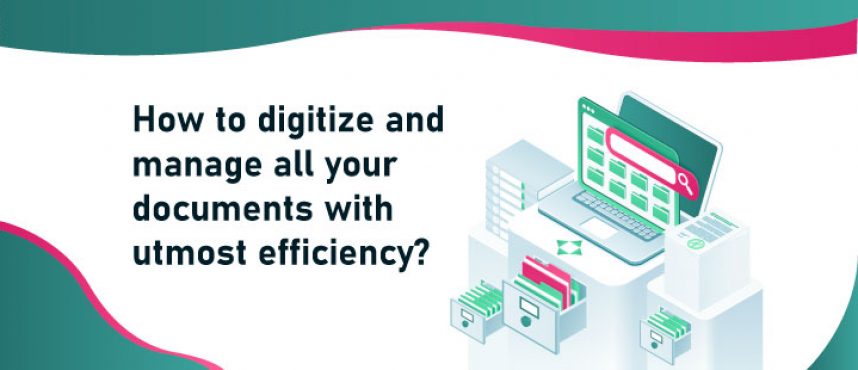 How to digitize and manage all your documents with utmost efficiency?