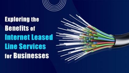 Exploring the Benefits of Internet Leased Line Services for Businesses