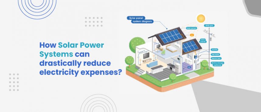 How solar power systems can drastically reduce electricity expenses?