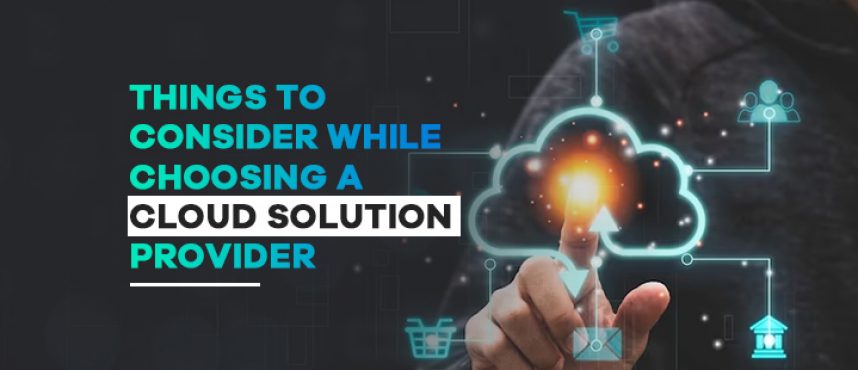 Things to consider while choosing a cloud solution provider