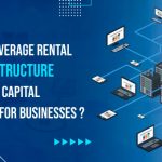 How to leverage rental IT Infra to reduce capital expenses for businesses?