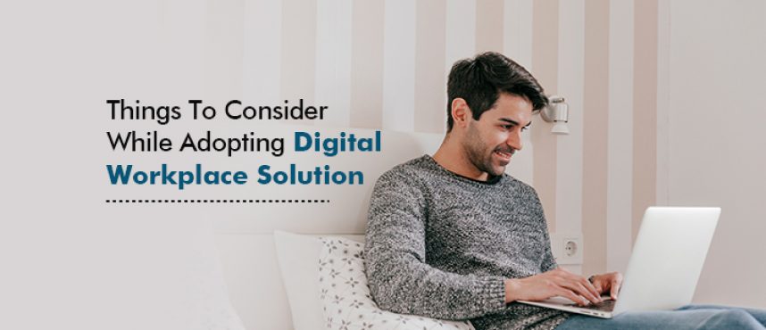 Things To Consider While Adopting Digital Workplace Solution