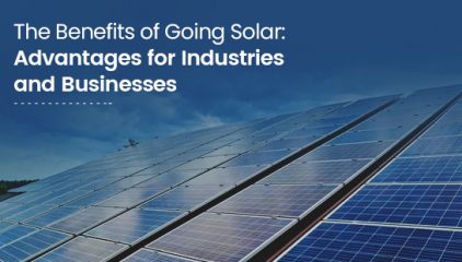 The Benefits of Going Solar: Advantages for Industries and Businesses